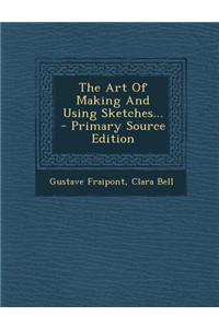 The Art of Making and Using Sketches... - Primary Source Edition