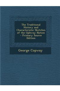 The Traditional History and Characteristic Sketches of the Ojibway Nation - Primary Source Edition