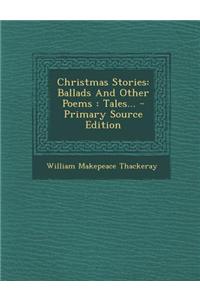 Christmas Stories: Ballads and Other Poems: Tales... - Primary Source Edition