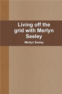 Living Off the Grid with Merlyn Seeley