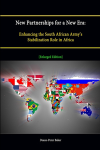 New Partnerships for a New Era: Enhancing the South African Army's Stabilization Role in Africa [Enlarged Edition]