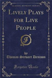 Lively Plays for Live People (Classic Reprint)