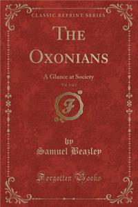 The Oxonians, Vol. 1 of 2: A Glance at Society (Classic Reprint)