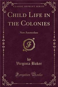 Child Life in the Colonies: New Amsterdam (Classic Reprint)