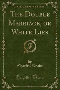 The Double Marriage, or White Lies (Classic Reprint)