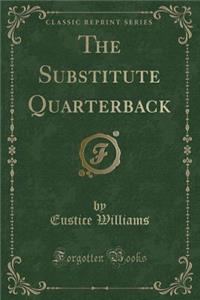 The Substitute Quarterback (Classic Reprint)