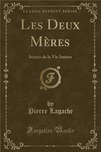 Les Deux Mï¿½res: Scï¿½nes de la Vie Intime (Classic Reprint)