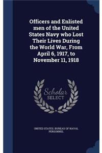 Officers and Enlisted men of the United States Navy who Lost Their Lives During the World War, From April 6, 1917, to November 11, 1918