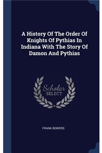 History Of The Order Of Knights Of Pythias In Indiana With The Story Of Damon And Pythias