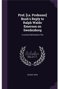 Prof. [I.E. Professor] Bush's Reply to Ralph Waldo Emerson on Swedenborg
