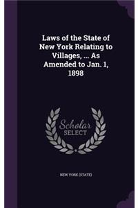 Laws of the State of New York Relating to Villages, ... as Amended to Jan. 1, 1898