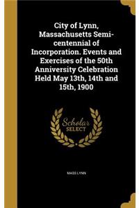 City of Lynn, Massachusetts Semi-centennial of Incorporation. Events and Exercises of the 50th Anniversity Celebration Held May 13th, 14th and 15th, 1900