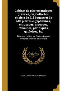 Cabinet de Pierres Antiques Grave Es, Ou, Collection Choisie de 216 Bagues Et de 682 Pierres E Gyptiennes, E Trusques, Grecques, Romaines, Parthiques, Gauloises, &C.