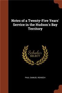 Notes of a Twenty-Five Years' Service in the Hudson's Bay Territory