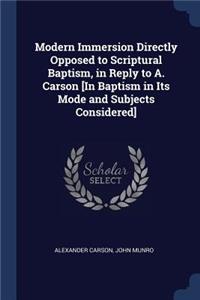Modern Immersion Directly Opposed to Scriptural Baptism, in Reply to A. Carson [In Baptism in Its Mode and Subjects Considered]