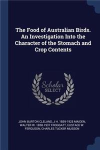 Food of Australian Birds. An Investigation Into the Character of the Stomach and Crop Contents