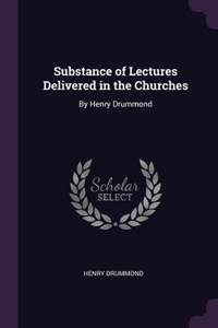 Substance of Lectures Delivered in the Churches