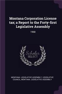 Montana Corporation License Tax; A Report to the Forty-First Legislative Assembly