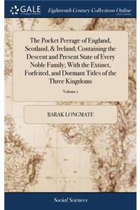 Pocket Peerage of England, Scotland, & Ireland; Containing the Descent and Present State of Every Noble Family; With the Extinct, Forfeited, and Dormant Titles of the Three Kingdoms: ... A new Edition. of 2; Volume 1