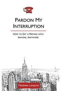 Pardon My Interruption; How to Get a Meeting With Anyone, Anywhere