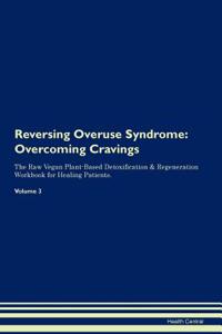 Reversing Overuse Syndrome: Overcoming Cravings the Raw Vegan Plant-Based Detoxification & Regeneration Workbook for Healing Patients.Volume 3