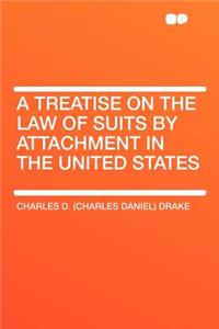 A Treatise on the Law of Suits by Attachment in the United States