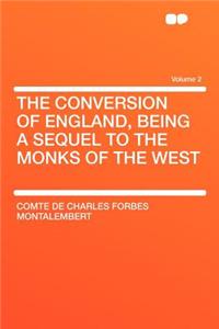 The Conversion of England, Being a Sequel to the Monks of the West Volume 2