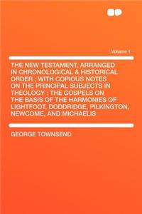 The New Testament, Arranged in Chronological & Historical Order; With Copious Notes on the Principal Subjects in Theology