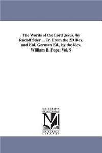 Words of the Lord Jesus. by Rudolf Stier ... Tr. From the 2D Rev. and Enl. German Ed., by the Rev. William B. Pope. Vol. 9