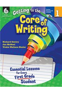 Getting to the Core of Writing: Essential Lessons for Every First Grade Student