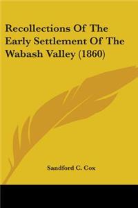 Recollections Of The Early Settlement Of The Wabash Valley (1860)