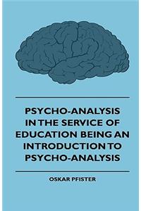 Psycho-Analysis In The Service Of Education Being An Introduction To Psycho-Analysis