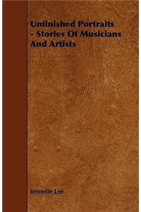 Unfinished Portraits - Stories Of Musicians And Artists