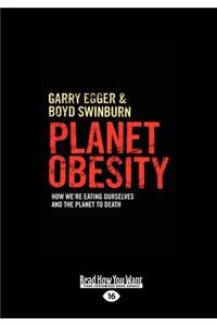 Planet Obesity: How We're Eating Ourselves and the Planet to Death: How We're Eating Ourselves and the Planet to Death (Large Print 16