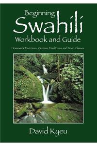 Beginning Swahili Workbook and Guide: Homework Exercises, Quizzes, Final Exam and Noun Classes