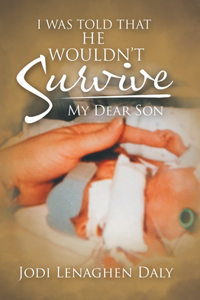 I Was Told That He Wouldn't Survive: My Dear Son