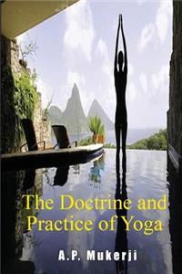 The Doctrine and Practice of Yoga: Including the Practices and Exercises of Concentration, Both Objective and Subjective, and Active and Passive Mentation, an Elucidation of Maya, Guru Worship, and the Worship of the Terrible, Also the Mystery of W