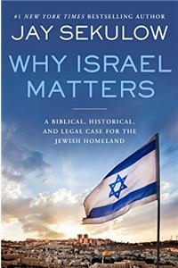 Why Israel Matters: A Biblical, Historical, and Legal Case for the Jewish Homeland