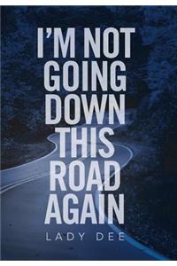 I'm Not Going Down This Road Again