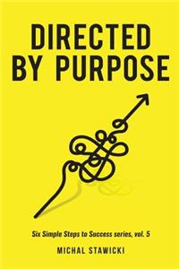 Directed by Purpose: How to Focus on Work That Matters, Ignore Distractions and Manage Your Attention Over the Long Haul