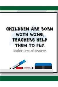 Children Are Born With Wing, Teachers Help Them To Fly. Teacher Created Resource