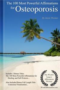 Affirmation the 100 Most Powerful Affirmations for Osteoporosis - Including 2 Positive & Affirmative Action Bonus Books on Healing & Self-Esteem, Also Included Conscious Visualization