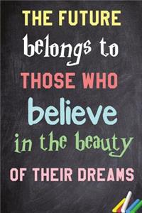 The future belongs to those who believe in the beauty of their dreams.