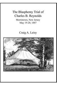 Blasphemy Trial of Charles B. Reynolds Morristown, New Jersey May 19-20, 1887