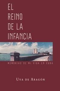 REINO DE LA INFANCIA. Memorias de mi vida en Cuba