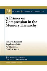 A Primer on Compression in the Memory Hierarchy