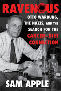 Ravenous: Otto Warburg, the Nazis, and the Search for the Cancer-Diet Connection