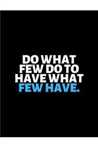 Do What Few Do To Have What Few Have