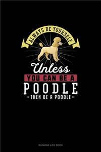 Always Be Yourself Unless You Can Be A Poodle Then Be A Poodle