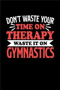 Gymnastik Notizbuch Don't Waste Your Time On Therapy Waste It On Gymnastics: Notizbuch 120 linierte Seiten Din A5 Notizheft Geschenk für Gymnastik Spieler und Fans